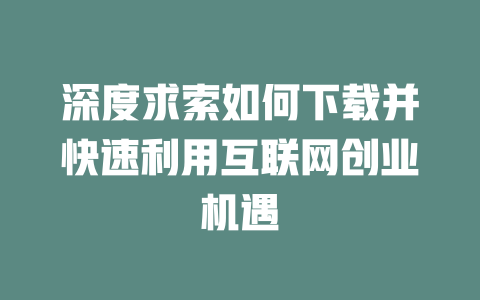 深度求索如何下载并快速利用互联网创业机遇