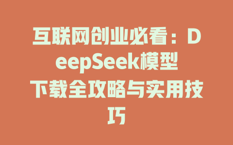 互联网创业必看:DeepSeek模型下载全攻略与实用技巧