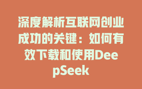 深度解析互联网创业成功的关键:如何有效下载和使用DeepSeek