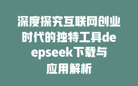 深度探究互联网创业时代的独特工具deepseek下载与应用解析