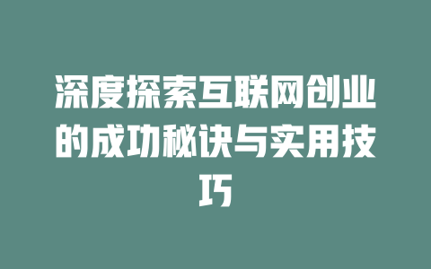 深度探索互联网创业的成功秘诀与实用技巧
