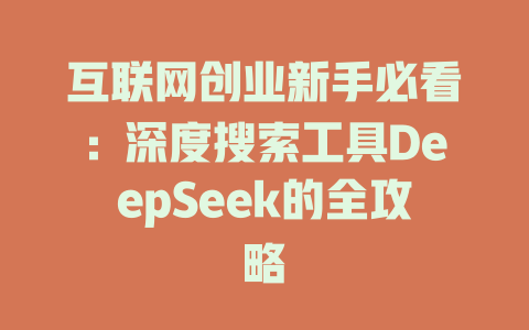 互联网创业新手必看:深度搜索工具DeepSeek的全攻略