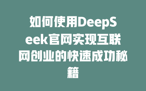 如何使用DeepSeek官网实现互联网创业的快速成功秘籍