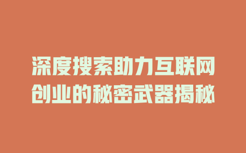 深度搜索助力互联网创业的秘密武器揭秘