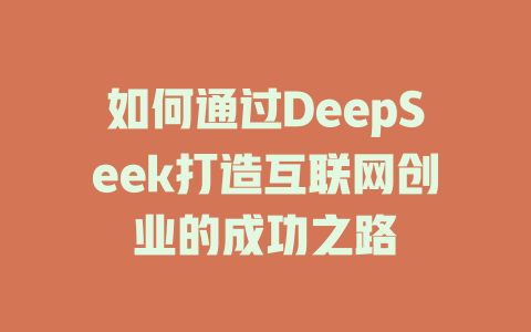 如何通过DeepSeek打造互联网创业的成功之路
